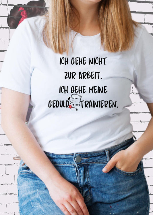 💼 Ich gehe nicht Arbeiten, ich gehe meine Geduld trainieren T-Shirt 😤 Witziges Statement Shirt 🎁 Lustiges Geschenk Unisex 👕