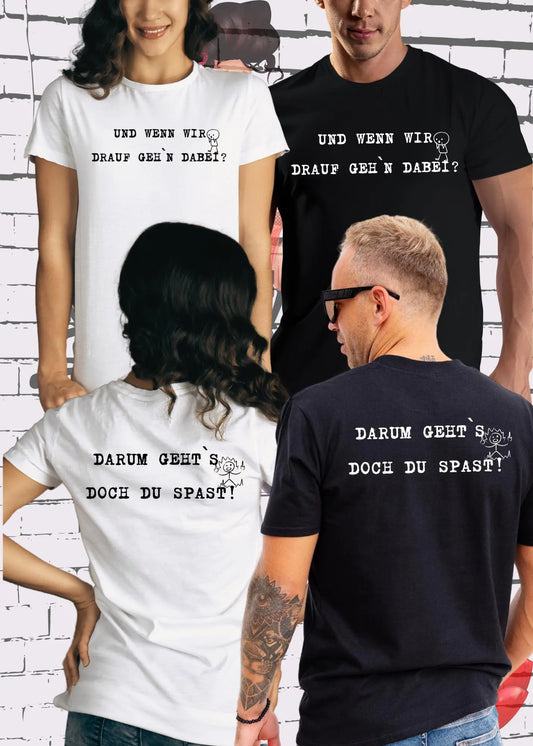 Und wenn wir drauf gehn dabei? Darum gehts doch - Freches Unisex T-Shirt