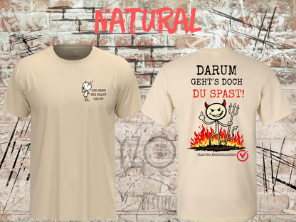 Unisex-T-Shirt „Und wenn wir drauf geh’n? / Darum geht’s doch Du Spast!“ in Natural, Vorder- und Rückseite.