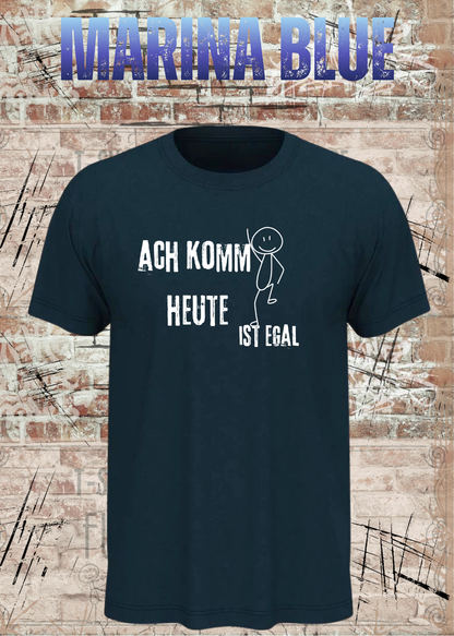 Ach komm, heute ist egal T-Shirt – Lustiges Sprüche Shirt Unisex