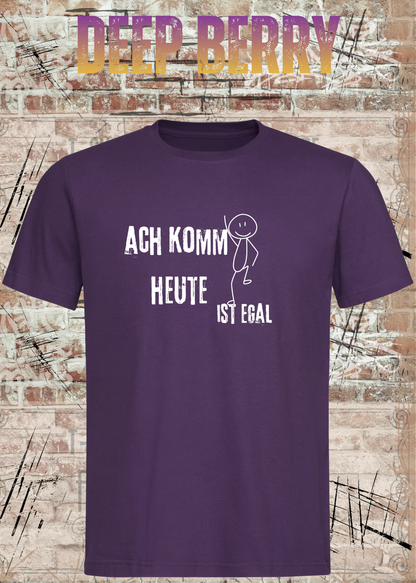 Ach komm, heute ist egal T-Shirt – Lustiges Sprüche Shirt Unisex