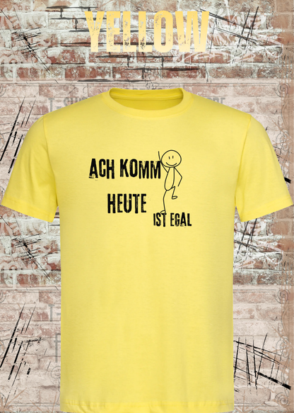 Ach komm, heute ist egal T-Shirt – Lustiges Sprüche Shirt Unisex