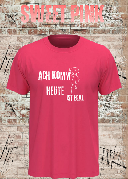 Ach komm, heute ist egal T-Shirt – Lustiges Sprüche Shirt Unisex