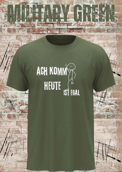 Ach komm, heute ist egal T-Shirt – Lustiges Sprüche Shirt Unisex