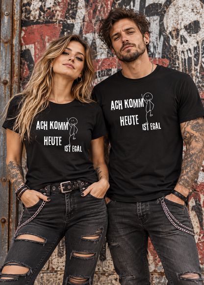Ach komm, heute ist egal T-Shirt – Lustiges Sprüche Shirt Unisex
