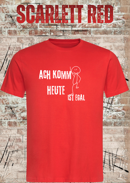 Ach komm, heute ist egal T-Shirt – Lustiges Sprüche Shirt Unisex