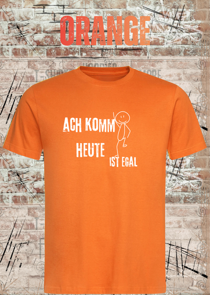 Ach komm, heute ist egal T-Shirt – Lustiges Sprüche Shirt Unisex