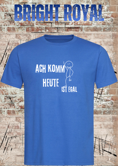 Ach komm, heute ist egal T-Shirt – Lustiges Sprüche Shirt Unisex