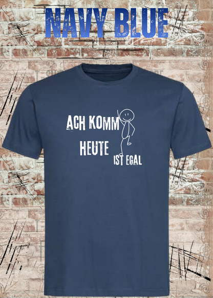 Ach komm, heute ist egal T-Shirt – Lustiges Sprüche Shirt Unisex