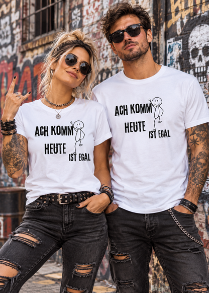 Ach komm, heute ist egal T-Shirt – Lustiges Sprüche Shirt Unisex