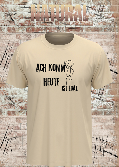 Ach komm, heute ist egal T-Shirt – Lustiges Sprüche Shirt Unisex